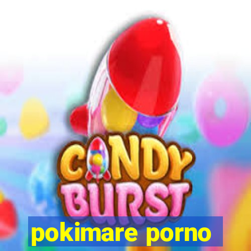 pokimare porno